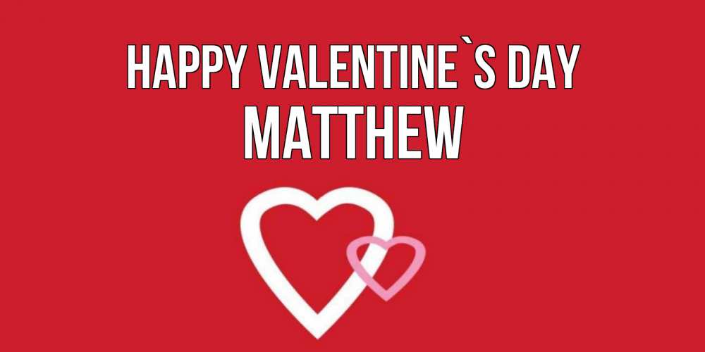 Greetings card с именем, Matthew Happy Valentine`s Day Красненькая валентинка для влюбленных Greetings with text for free download 